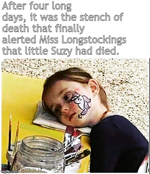 Little Suzy | After four long days, it was the stench of death that finally alerted Miss Longstockings that little Suzy had died. | image tagged in memes,dark humor | made w/ Imgflip meme maker