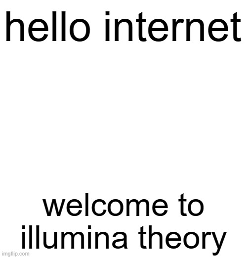 hello internet; welcome to illumina theory | made w/ Imgflip meme maker