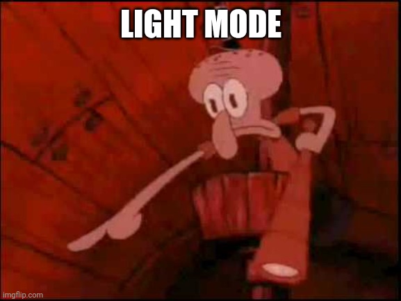 Squidward pointing | LIGHT MODE | image tagged in squidward pointing | made w/ Imgflip meme maker
