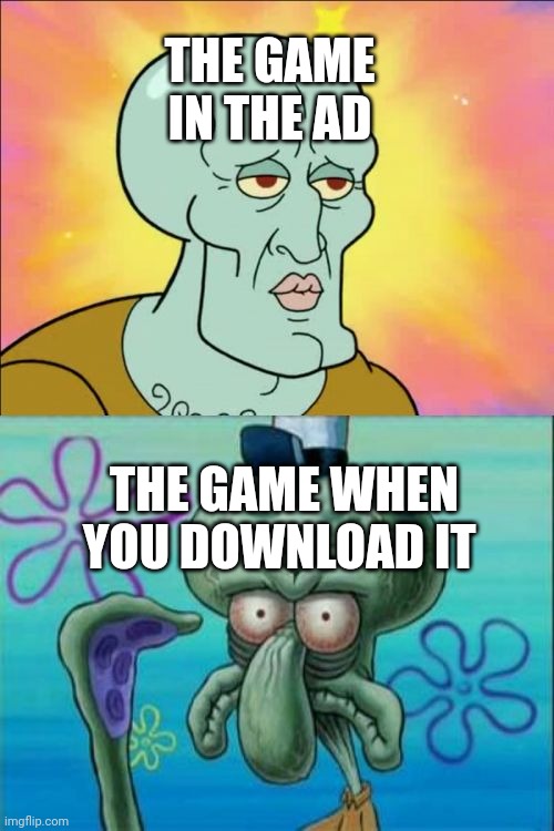why you do this to me | THE GAME IN THE AD; THE GAME WHEN YOU DOWNLOAD IT | image tagged in memes,squidward | made w/ Imgflip meme maker