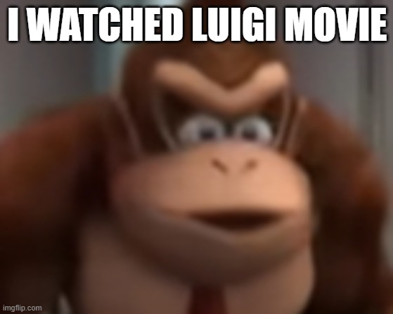 kinkey dong | I WATCHED LUIGI MOVIE | image tagged in kinkey dong | made w/ Imgflip meme maker