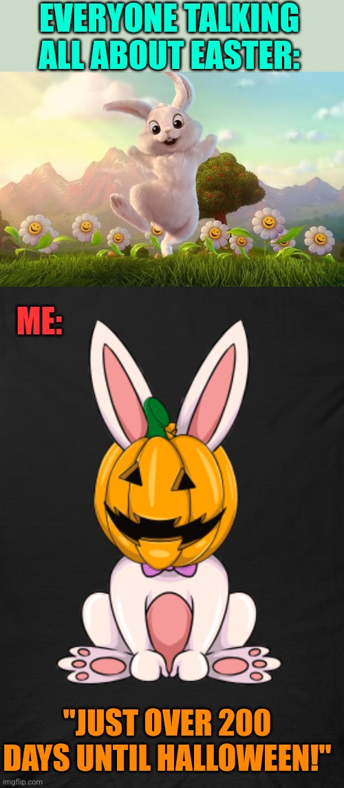 IT'S ONLY 2 SEASONS AWAY! | EVERYONE TALKING ALL ABOUT EASTER:; ME:; "JUST OVER 200 DAYS UNTIL HALLOWEEN!" | image tagged in easter-bunny defense,easter,halloween,bunny | made w/ Imgflip meme maker