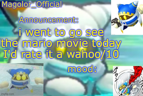 Magolor_Official's Magolor announcement temp | i went to go see the mario movie today
I'd rate it a wahoo/10 | image tagged in magolor_official's magolor announcement temp | made w/ Imgflip meme maker