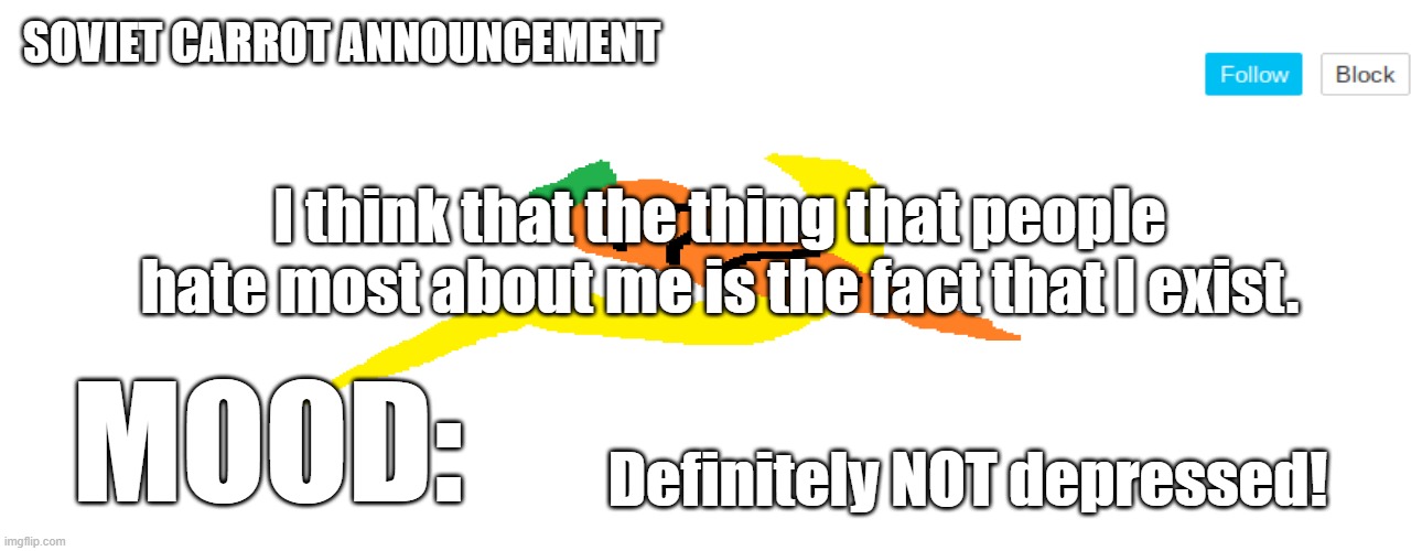 soviet_carrot announcement template | I think that the thing that people hate most about me is the fact that I exist. Definitely NOT depressed! | image tagged in soviet_carrot announcement template | made w/ Imgflip meme maker