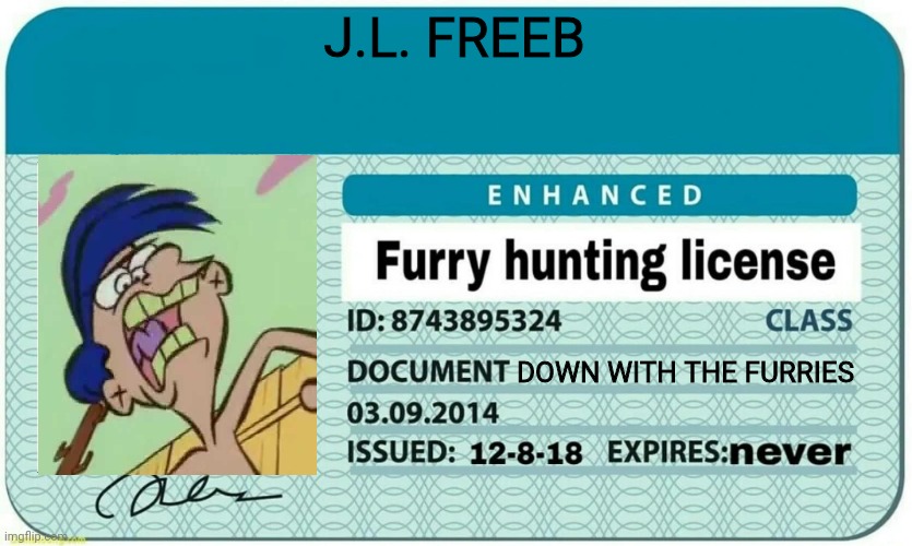 I finally got my license | J.L. FREEB; DOWN WITH THE FURRIES | image tagged in furry hunting license,rolf,anti furry | made w/ Imgflip meme maker