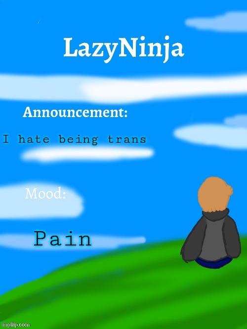 Am I the only one who gets chest pains | I hate being trans; Pain | image tagged in lazyninja announce temp | made w/ Imgflip meme maker