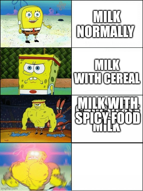 Sponge Finna Commit Muder | MILK NORMALLY MILK WITH CEREAL CHOCOLATE MILK MILK WITH SPICY FOOD | image tagged in sponge finna commit muder | made w/ Imgflip meme maker