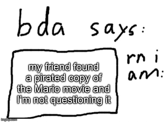 I would give you but it would be too long also did you know pirating is illegal | my friend found a pirated copy of the Mario movie and I’m not questioning it | image tagged in official badlydrawnaxolotl announcement temp | made w/ Imgflip meme maker