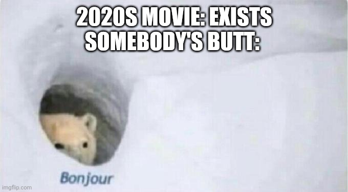 2020s, the decade of theatrical butt scenes | 2020S MOVIE: EXISTS
SOMEBODY'S BUTT: | image tagged in bonjour bear,butt | made w/ Imgflip meme maker
