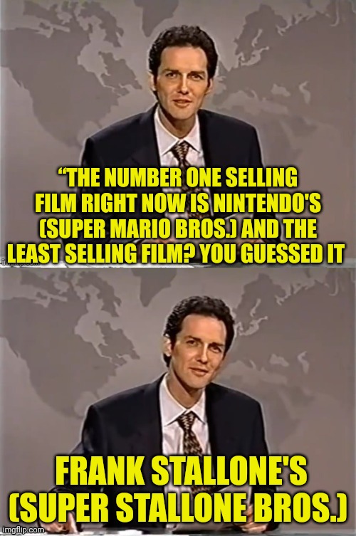 WEEKEND UPDATE WITH NORM | “THE NUMBER ONE SELLING FILM RIGHT NOW IS NINTENDO'S (SUPER MARIO BROS.) AND THE LEAST SELLING FILM? YOU GUESSED IT; FRANK STALLONE'S (SUPER STALLONE BROS.) | image tagged in weekend update with norm,super mario | made w/ Imgflip meme maker