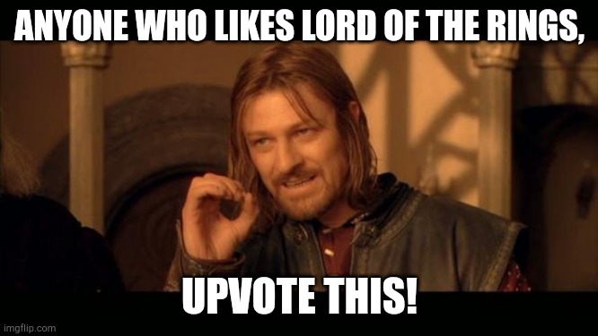 Sean Bean Lord Of The Rings | ANYONE WHO LIKES LORD OF THE RINGS, UPVOTE THIS! | image tagged in sean bean lord of the rings | made w/ Imgflip meme maker