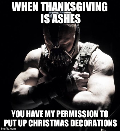 WHEN THANKSGIVING IS ASHES YOU HAVE MY PERMISSION TO PUT UP CHRISTMAS DECORATIONS | image tagged in memes,permission bane | made w/ Imgflip meme maker