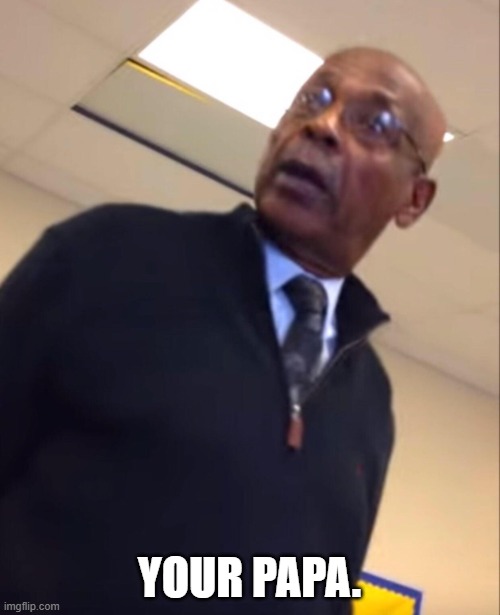 your moms a hoe | YOUR PAPA. | image tagged in your moms a hoe | made w/ Imgflip meme maker