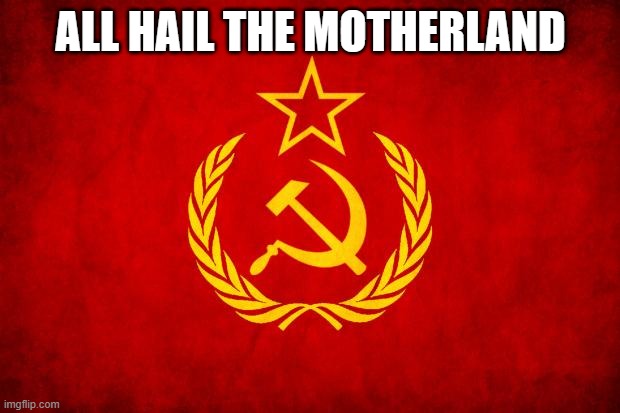 In Soviet Russia | ALL HAIL THE MOTHERLAND | image tagged in in soviet russia | made w/ Imgflip meme maker