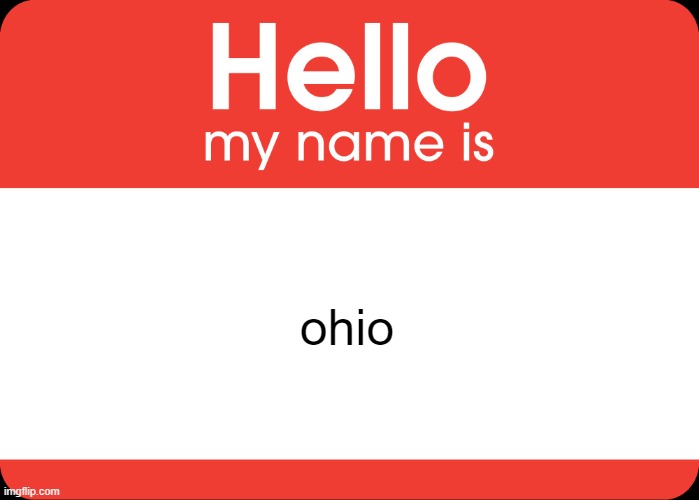 Hello My Name Is | ohio | image tagged in hello my name is | made w/ Imgflip meme maker
