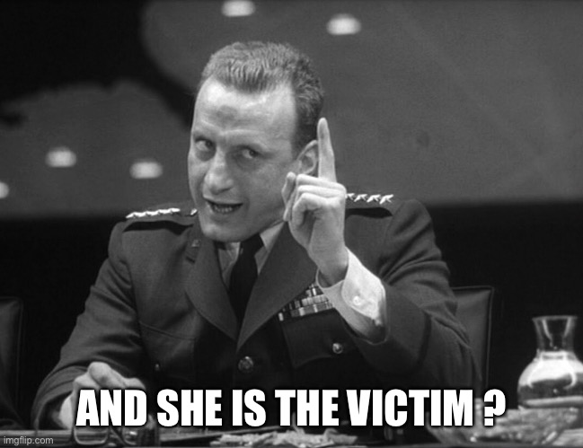 George C. Scott | AND SHE IS THE VICTIM ? | image tagged in george c scott | made w/ Imgflip meme maker