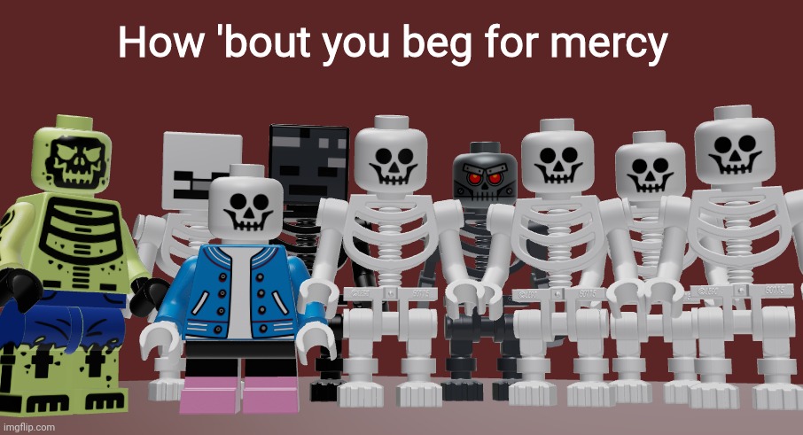 Lego Skeleton Roast meme | How 'bout you beg for mercy | image tagged in lego skeleton roast meme | made w/ Imgflip meme maker