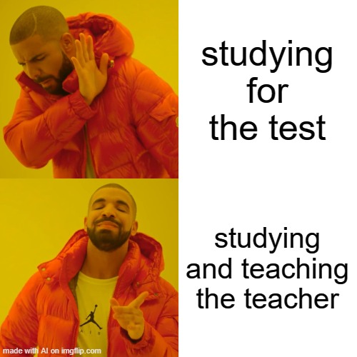 Drake Hotline Bling Meme | studying for the test; studying and teaching the teacher | image tagged in memes,drake hotline bling | made w/ Imgflip meme maker