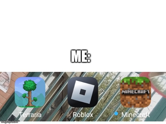 I like all games | ME: | image tagged in blank white template | made w/ Imgflip meme maker
