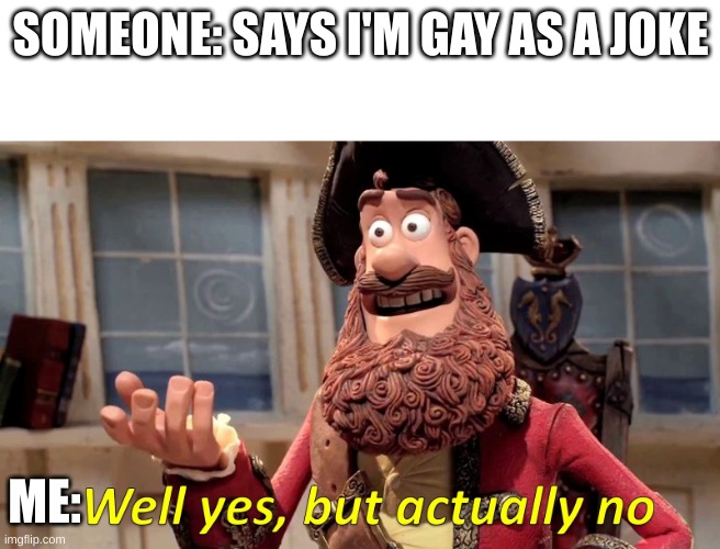 Ha... I'm bi. | SOMEONE: SAYS I'M GAY AS A JOKE; ME: | image tagged in well yes but actually no,bisexual | made w/ Imgflip meme maker