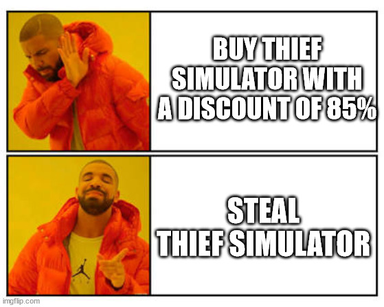 Seems legit | BUY THIEF SIMULATOR WITH A DISCOUNT OF 85%; STEAL THIEF SIMULATOR | image tagged in no - yes,stealing,gaming,piracy | made w/ Imgflip meme maker