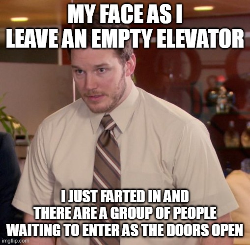 my face as I leave an empty elevator | MY FACE AS I LEAVE AN EMPTY ELEVATOR; I JUST FARTED IN AND THERE ARE A GROUP OF PEOPLE WAITING TO ENTER AS THE DOORS OPEN | image tagged in memes,afraid to ask andy,fart,funny,elevator,people | made w/ Imgflip meme maker