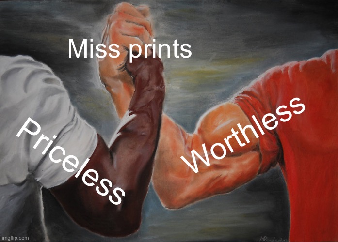 Usually you’re not lucky | Miss prints; Worthless; Priceless | image tagged in memes,epic handshake | made w/ Imgflip meme maker