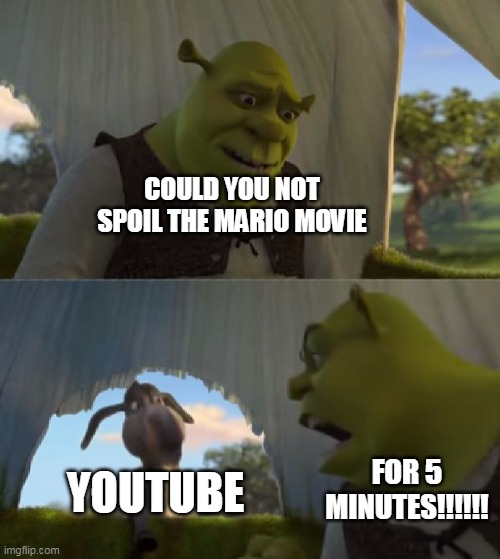 Spoilers be ruining everyone's day | COULD YOU NOT SPOIL THE MARIO MOVIE; YOUTUBE; FOR 5 MINUTES!!!!!! | image tagged in could you not ___ for 5 minutes | made w/ Imgflip meme maker