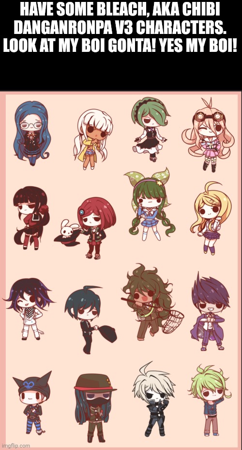 HAVE SOME BLEACH, AKA CHIBI DANGANRONPA V3 CHARACTERS. LOOK AT MY BOI GONTA! YES MY BOI! | made w/ Imgflip meme maker