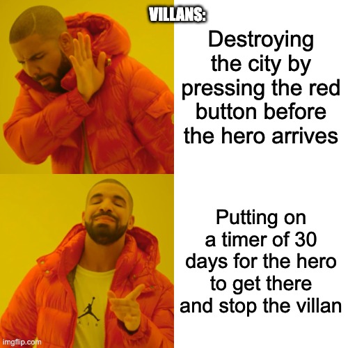 Drake Hotline Bling Meme | Destroying the city by pressing the red button before the hero arrives; VILLANS:; Putting on a timer of 30 days for the hero to get there and stop the villan | image tagged in memes,drake hotline bling | made w/ Imgflip meme maker