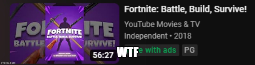 what | WTF | image tagged in fortnite,movie,youtube,wtf | made w/ Imgflip meme maker