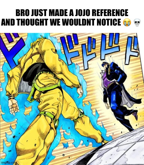 Jojo's Walk | BRO JUST MADE A JOJO REFERENCE AND THOUGHT WE WOULDNT NOTICE ? ? | image tagged in jojo's walk | made w/ Imgflip meme maker