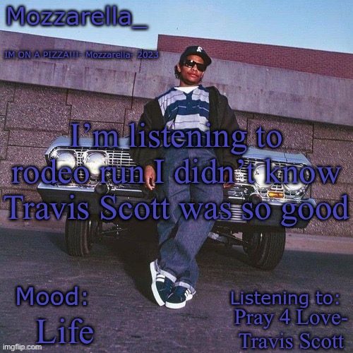 Eazy-E Temp | I’m listening to rodeo run I didn’t know Travis Scott was so good; Pray 4 Love- Travis Scott; Life | image tagged in eazy-e temp | made w/ Imgflip meme maker