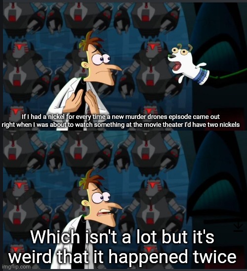 I forgot what the first one was but this time it was dungeons and dragons | If I had a nickel for every time a new murder drones episode came out right when I was about to watch something at the movie theater I'd have two nickels; Which isn't a lot but it's weird that it happened twice | image tagged in 2 nickels | made w/ Imgflip meme maker
