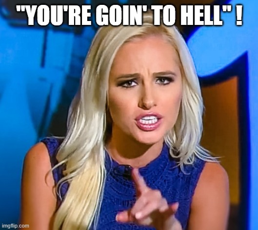 Tomi scolds you | "YOU'RE GOIN' TO HELL" ! | image tagged in tomi scolds you | made w/ Imgflip meme maker