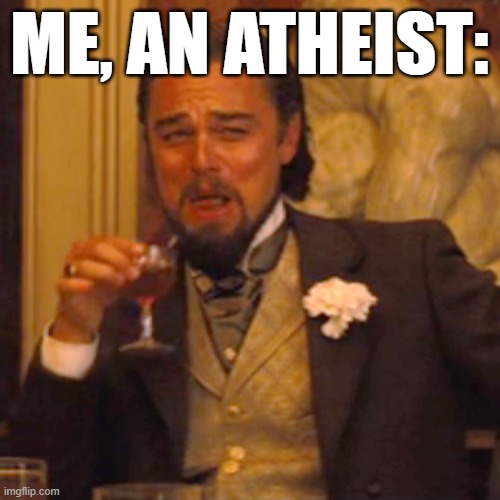 Laughing Leo Meme | ME, AN ATHEIST: | image tagged in memes,laughing leo | made w/ Imgflip meme maker