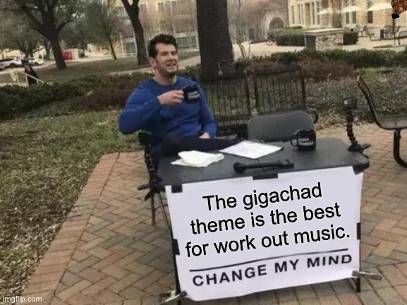 Gigachad | The gigachad theme is the best for work out music. | image tagged in memes,funny,gigachad | made w/ Imgflip meme maker