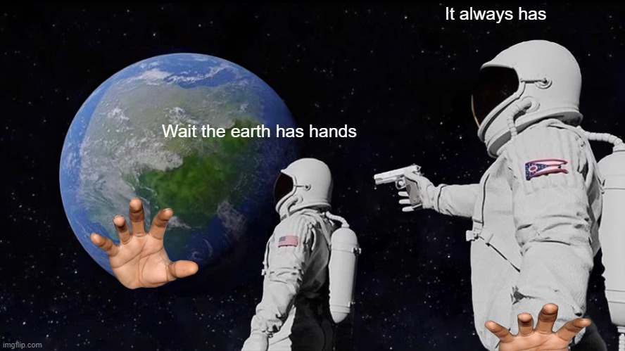 Mr. Hands | It always has; Wait the earth has hands | image tagged in memes,always has been | made w/ Imgflip meme maker