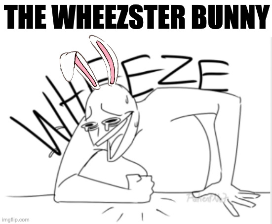 Happy Weezster | THE WHEEZSTER BUNNY | image tagged in wheeze | made w/ Imgflip meme maker
