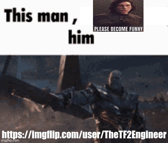 This man, _____ him | https://imgflip.com/user/TheTF2Engineer | image tagged in this man _____ him | made w/ Imgflip meme maker