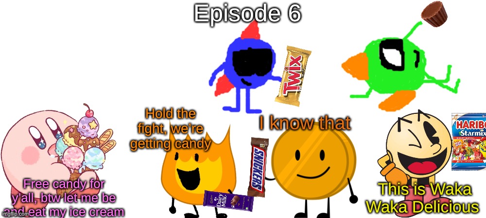 S1 - The Fight or The Fun | Episode 6; Hold the fight, we’re getting candy; I know that; Free candy for y’all, btw let me be and eat my ice cream; This is Waka Waka Delicious | made w/ Imgflip meme maker