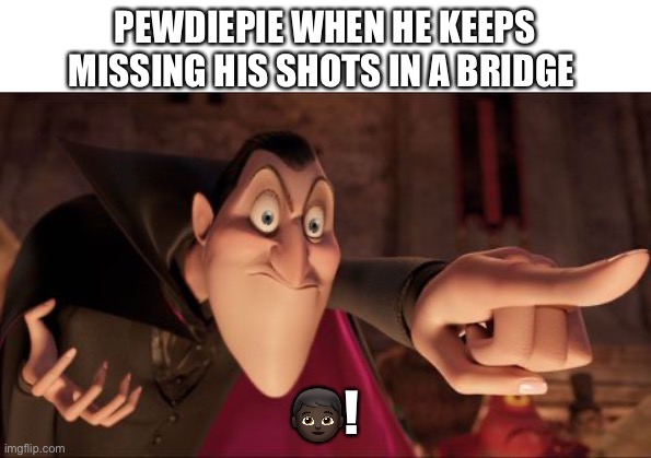 Sorry if this may be offensive | PEWDIEPIE WHEN HE KEEPS MISSING HIS SHOTS IN A BRIDGE; 👦🏿! | image tagged in pewdiepie | made w/ Imgflip meme maker