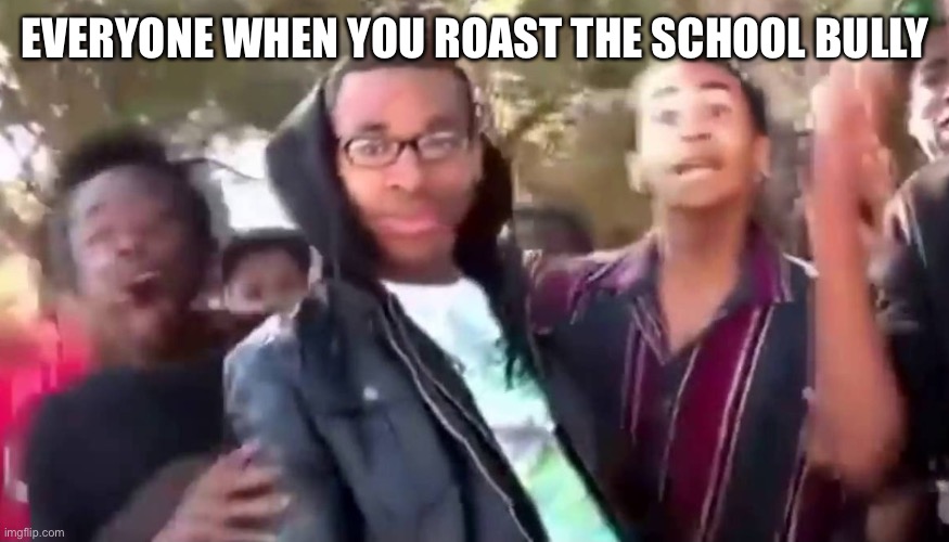 Ohhhhhhhhhhhh | EVERYONE WHEN YOU ROAST THE SCHOOL BULLY | image tagged in ohhhhhhhhhhhh,roast,school,bully | made w/ Imgflip meme maker