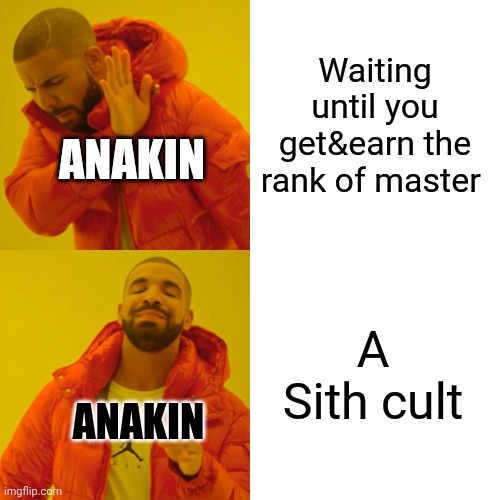 Anakin & The Trdegy of Darth Plagueis the Wise | Waiting until you get&earn the rank of master; ANAKIN; A Sith cult; ANAKIN | image tagged in memes,drake hotline bling,sw,star wars,the tradegy of darth plagueis the wise,lord vader | made w/ Imgflip meme maker