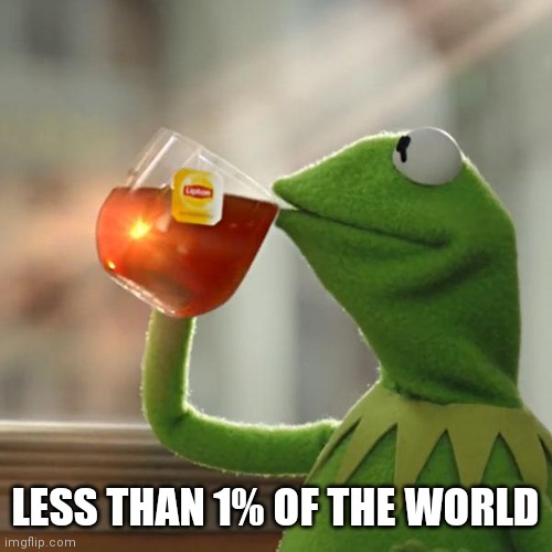 But That's None Of My Business Meme | LESS THAN 1% OF THE WORLD | image tagged in memes,but that's none of my business,kermit the frog | made w/ Imgflip meme maker