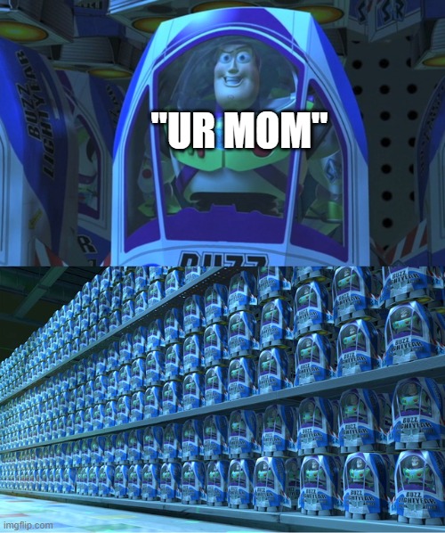 the amount of roblox kids | "UR MOM" | image tagged in buzz lightyear clones | made w/ Imgflip meme maker