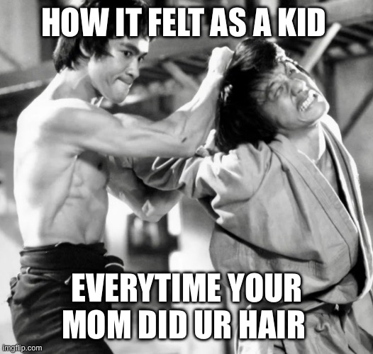 Girls hair | HOW IT FELT AS A KID; EVERYTIME YOUR MOM DID UR HAIR | image tagged in girls hair | made w/ Imgflip meme maker