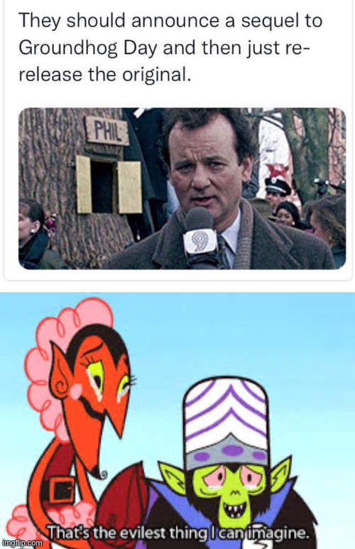 Groundhog Day | image tagged in the most evil thing i can imagine,bill murray groundhog day,groundhog day,evil,sequel | made w/ Imgflip meme maker