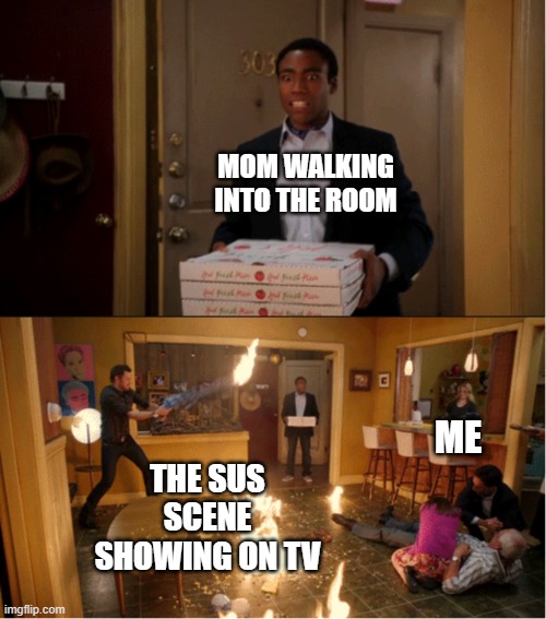 rip teens who had that happen. | MOM WALKING INTO THE ROOM; ME; THE SUS SCENE SHOWING ON TV | image tagged in community fire pizza meme | made w/ Imgflip meme maker