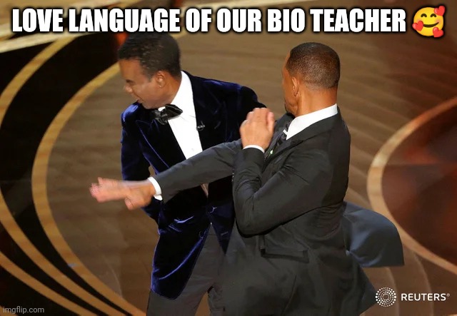 Will Smith punching Chris Rock | LOVE LANGUAGE OF OUR BIO TEACHER 🥰 | image tagged in will smith punching chris rock | made w/ Imgflip meme maker